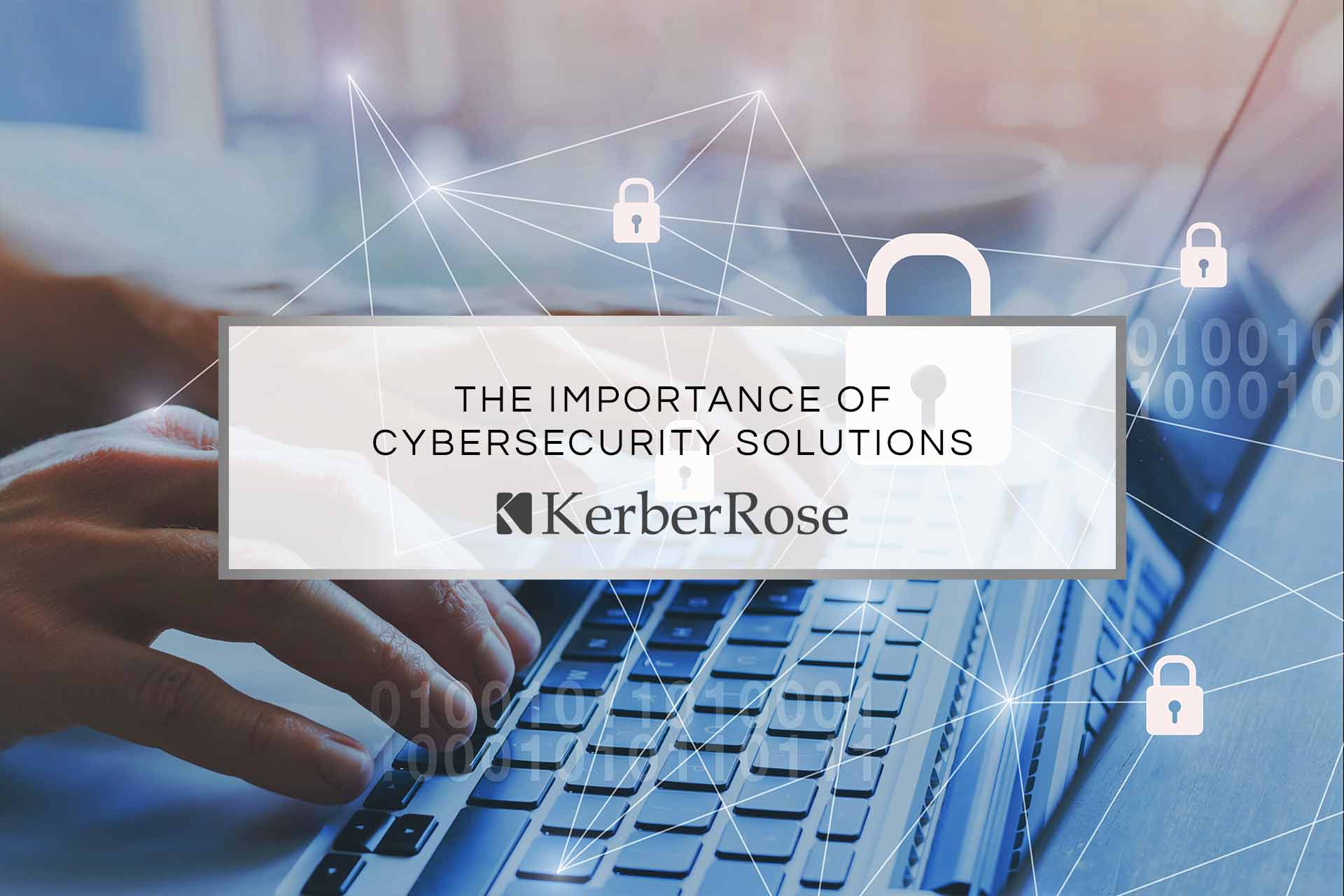 The Importance of Cybersecurity Solutions | KerberRose