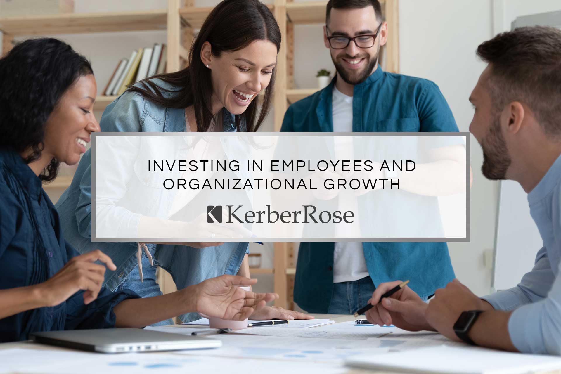 Investing in Employees and Organizational Growth | KerberRose