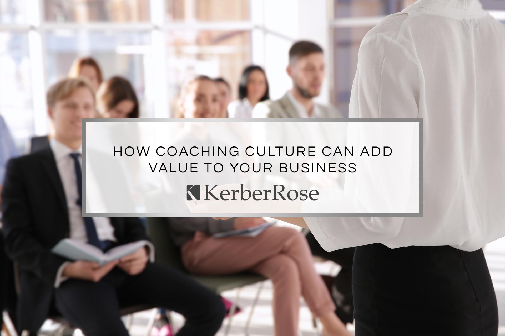 How Coaching Culture Can Add Value to Your Business | Kerberrose